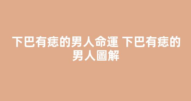下巴有痣的男人命運 下巴有痣的男人圖解